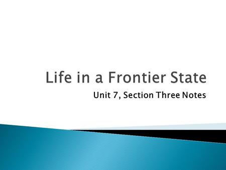 Unit 7, Section Three Notes. Texas joined the United States in 1845. By 1847, the population of Texas was a little more than 142,000 people! But what.