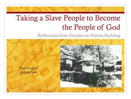 Taking a Slave People to Become the People of God Reflections from Exodus on Nation Building Play Song by clicking here.