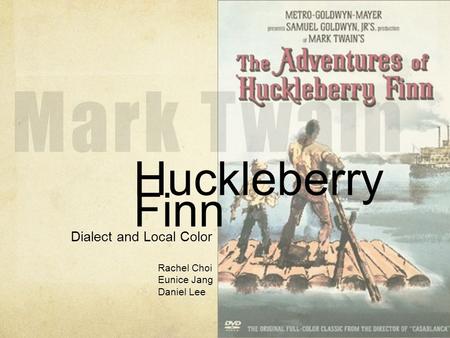 Huckleberry Finn Dialect and Local Color Rachel Choi Eunice Jang Daniel Lee.