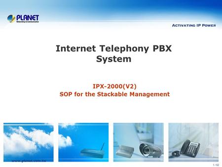 Www.planet.com.tw 1 / 62 Internet Telephony PBX System IPX-2000(V2) SOP for the Stackable Management.