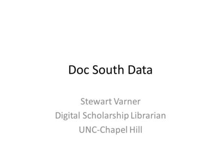 Doc South Data Stewart Varner Digital Scholarship Librarian UNC-Chapel Hill.