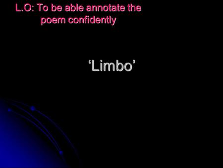 ‘Limbo’ L.O: To be able annotate the poem confidently.