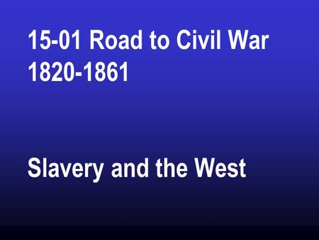 15-01 Road to Civil War Slavery and the West