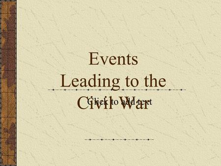 Click to add text Events Leading to the Civil War.