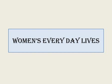 Women’s every day lives. Some real women Some social realities 1. Most people lived in poverty. 2. Patriarchal structures subordinated certain people.