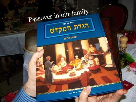 Passover in our family Welcome to our house ! Hag Sameah ! Happy Passover ! חג שמח !