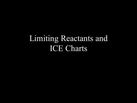 Limiting Reactants and ICE Charts. “Chemistry” Salami Sandwiches Question: If you are given one dozen loaves of bread, a gallon of mustard and three pieces.