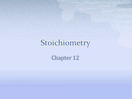 Stoichiometry Chapter 12.