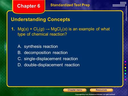 Copyright © by Holt, Rinehart and Winston. All rights reserved. ResourcesChapter menu Understanding Concepts 1. Mg(s) + Cl 2 (g) → MgCl 2 (s) is an example.