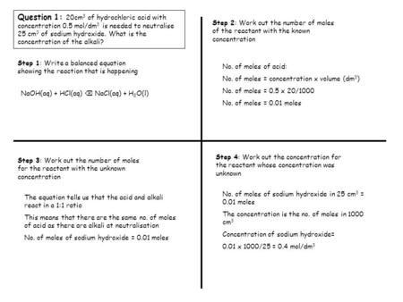 Question 1: 20cm 3 of hydrochloric acid with concentration 0.5 mol/dm 3 is needed to neutralise 25 cm 3 of sodium hydroxide. What is the concentration.