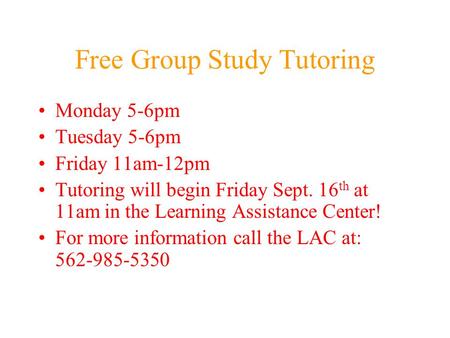 Free Group Study Tutoring Monday 5-6pm Tuesday 5-6pm Friday 11am-12pm Tutoring will begin Friday Sept. 16 th at 11am in the Learning Assistance Center!