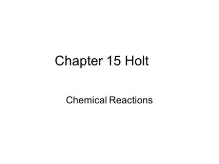 Chapter 15 Holt Chemical Reactions.