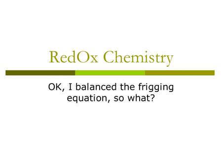 RedOx Chemistry OK, I balanced the frigging equation, so what?