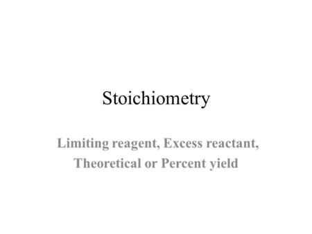 Limiting reagent, Excess reactant, Theoretical or Percent yield