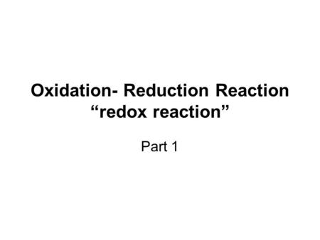 Oxidation- Reduction Reaction “redox reaction”