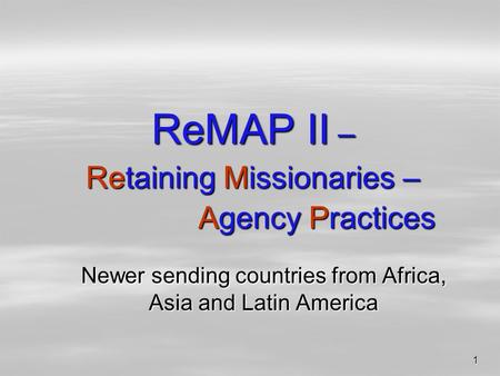 1 ReMAP II – Retaining Missionaries – Agency Practices Newer sending countries from Africa, Asia and Latin America.