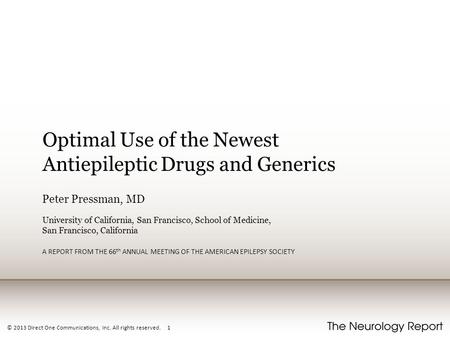 © 2013 Direct One Communications, Inc. All rights reserved. 1 Optimal Use of the Newest Antiepileptic Drugs and Generics Peter Pressman, MD University.