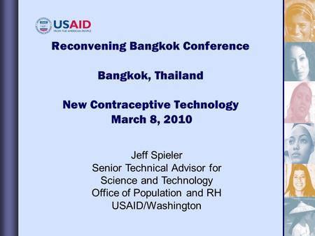 Reconvening Bangkok Conference Bangkok, Thailand New Contraceptive Technology March 8, 2010 Jeff Spieler Senior Technical Advisor for Science and Technology.