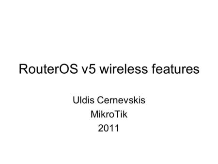 RouterOS v5 wireless features Uldis Cernevskis MikroTik 2011.