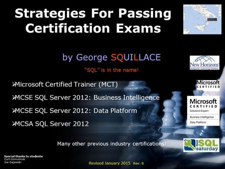 Strategies For Passing Certification Exams by George SQUILLACE “SQL” is in the name!  Microsoft Certified Trainer (MCT)  MCSE SQL Server 2012: Business.