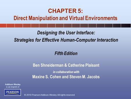 © 2010 Pearson Addison-Wesley. All rights reserved. Addison Wesley is an imprint of Designing the User Interface: Strategies for Effective Human-Computer.