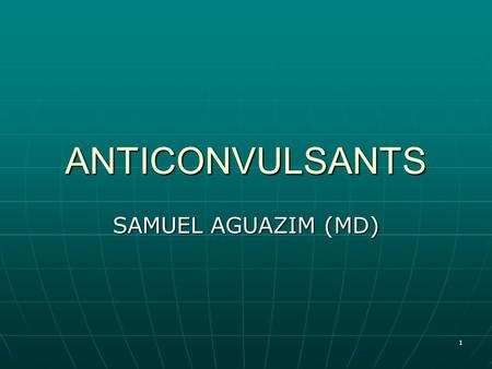 ANTICONVULSANTS SAMUEL AGUAZIM (MD) 1. What is a Epilepsy? Epilepsy is a chronic disorder characterized by recurrent episodes in which the brain is subject.