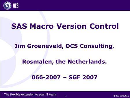 © OCS Consulting 1 SAS Macro Version Control Jim Groeneveld, OCS Consulting, Rosmalen, the Netherlands. 066-2007 – SGF 2007.