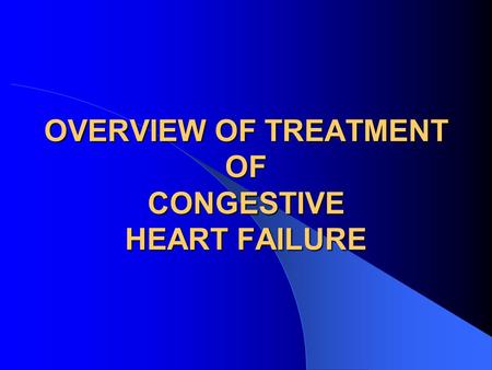 OVERVIEW OF TREATMENT OF CONGESTIVE HEART FAILURE.