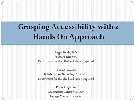 Peggy Fields, PhD Program Director, Department for the Blind and Vision Impaired Shawn Corcoran Rehabilitation Technology Specialist Department for the.