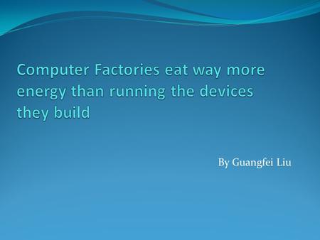 By Guangfei Liu. Idea behind saving energy Buy newer, more energy efficient devices It is the wrong way to look at the issue Researchers show that 70%