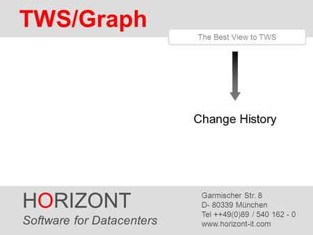 HORIZONT 1 TWS/Graph HORIZONT Software for Datacenters Garmischer Str. 8 D- 80339 München Tel ++49(0)89 / 540 162 - 0 www.horizont-it.com TWS/Graph The.