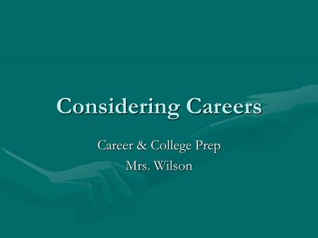 Considering Careers Career & College Prep Mrs. Wilson.