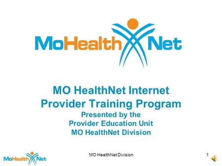 MO HealthNet Division1 MO HealthNet Internet Provider Training Program Presented by the Provider Education Unit MO HealthNet Division.