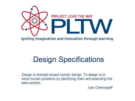 Design Specifications Design is directed toward human beings. To design is to solve human problems by identifying them and executing the best solution.