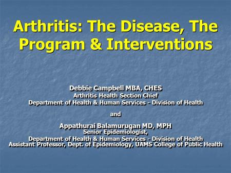 Arthritis: The Disease, The Program & Interventions Debbie Campbell MBA, CHES Arthritis Health Section Chief Department of Health & Human Services - Division.