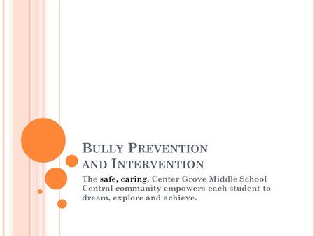 B ULLY P REVENTION AND I NTERVENTION The safe, caring, Center Grove Middle School Central community empowers each student to dream, explore and achieve.