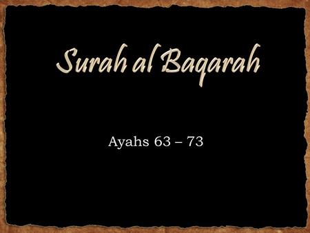 Ayahs 63 – 73. And [recall] when We took your covenant, [O Children of Israel, to abide by the Torah] and We raised over you the mount, [saying], Take.