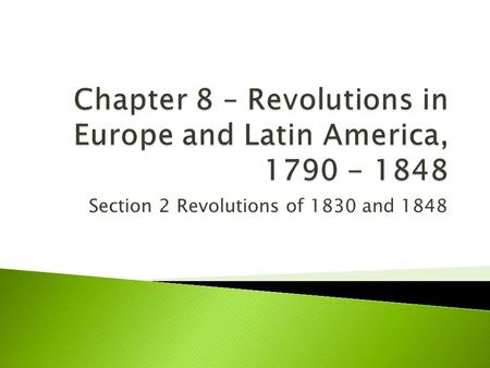 Chapter 8 – Revolutions in Europe and Latin America,