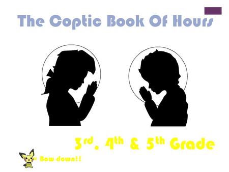 The Coptic Book Of Hours 3 rd, 4 th & 5 th Grade = Bow down!!