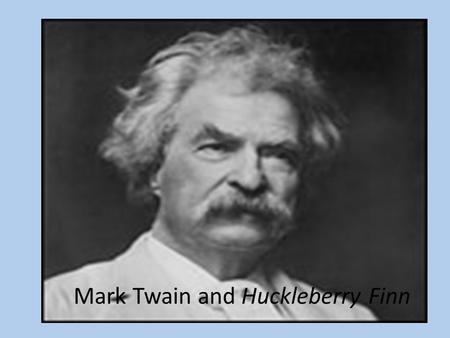 Mark Twain and Huckleberry Finn. “His writing also served to voice his running commentary on American society. Thinly veiled behind the mask of humor.