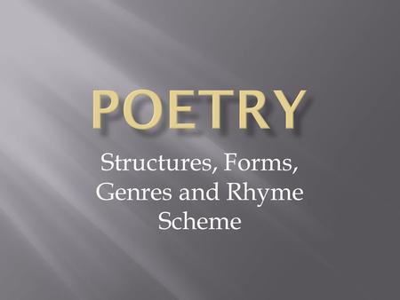 Structures, Forms, Genres and Rhyme Scheme. The structure used in poems varies with different types of poetry. The structural elements include the line,