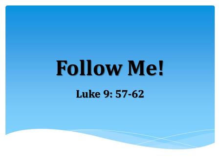 Follow Me! Luke 9: 57-62.  Jesus lays out the demands of truly and faithfully following Him in no uncertain terms:  Followers of Jesus have no earthly.