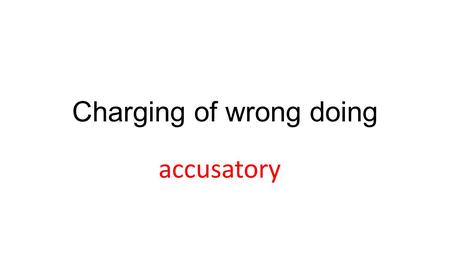 Charging of wrong doing accusatory. Studying, thinking, reflecting on an issue Contemplative.