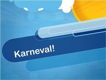 Karneval!. The celebration of Carnival (Karneval, Fasching [SE Germany & Austria] or Fastnacht [SW & Franconian area], depending on the region) is similar.