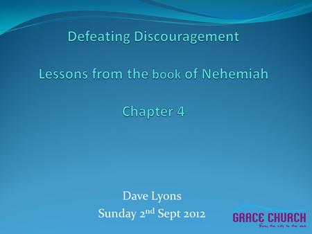 Dave Lyons Sunday 2 nd Sept 2012. Sources of Discouragement 1.Ridicule…… Verses 1-3 Sanballat and Tobiah…. belittle their qualities mock their ambitions.