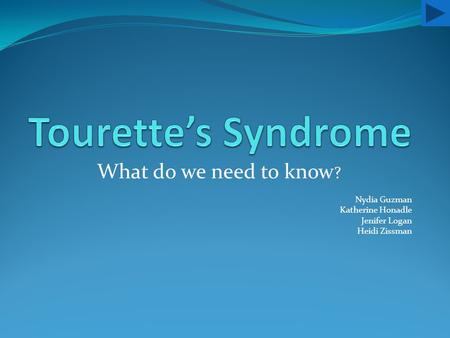 What do we need to know ? Nydia Guzman Katherine Honadle Jenifer Logan Heidi Zissman.