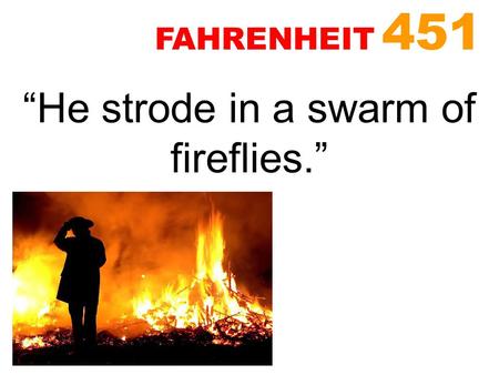 “He strode in a swarm of fireflies.”