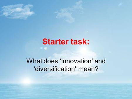 Starter task: What does ‘innovation’ and ‘diversification’ mean?