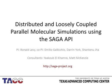 Distributed and Loosely Coupled Parallel Molecular Simulations using the SAGA API PI: Ronald Levy, co-PI: Emilio Gallicchio, Darrin York, Shantenu Jha.