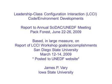 Leadership-Class Configuration Interaction (LCCI) Code/Environment Developments Report to Annual SciDAC/UNEDF Meeting Pack Forest, June 22-26, 2009 Based,